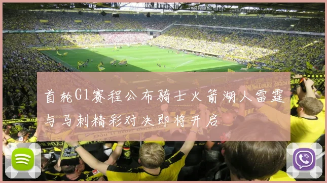 首轮G1赛程公布骑士火箭湖人雷霆与马刺精彩对决即将开启
