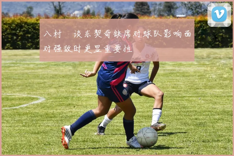 八村塁谈东契奇缺席对球队影响面对强敌时更显重要性