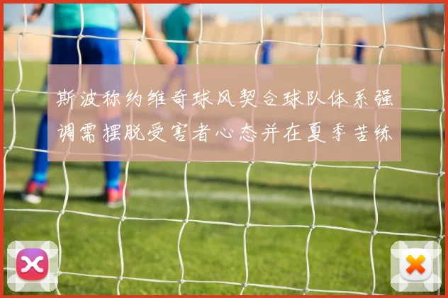 斯波称约维奇球风契合球队体系强调需摆脱受害者心态并在夏季苦练