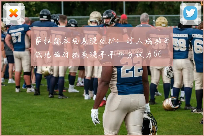 萨拉赫本场表现分析：过人成功率低地面对抗表现平平评分仅为66